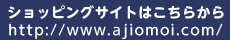 ショッピングサイトはこちらからhttp://www.ajiomoi.com/